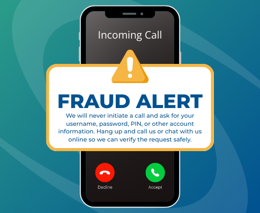 SCU Fraud Alert Fraud Alert: We will never initiate a call and ask for your username, password, PIN, or other account information. Hang up and call us or chat with us online so we can verify the request safely.