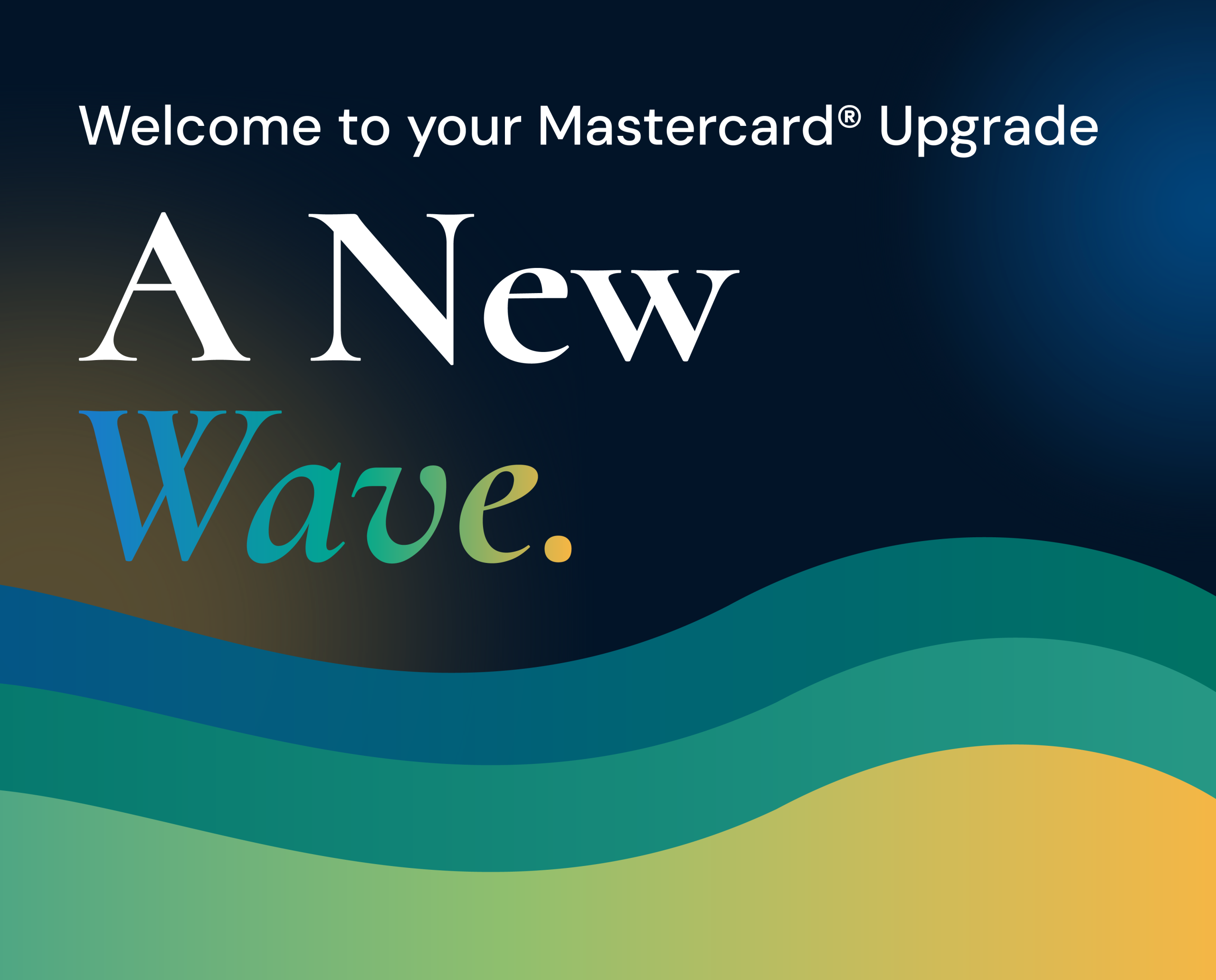 Welcome to your mastercard upgrade. A new wave is coming